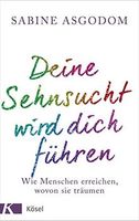 Deine Sehnsucht wird dich führen Sabine Asgodom München - Pasing-Obermenzing Vorschau