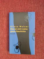 Alissa Walser: Dies ist nicht meine ganze Geschichte Bayern - Neusäß Vorschau