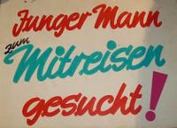 Junger Mann zum mitreisen gesucht !!! Niedersachsen - Wilhelmshaven Vorschau