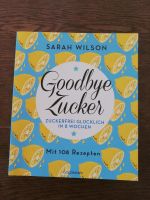 Goodbye Zucker: zuckerfrei glücklich in 8 Wochen - Sarah Wilson Baden-Württemberg - Schorndorf Vorschau