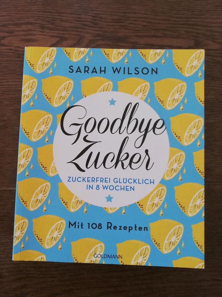Goodbye Zucker: zuckerfrei glücklich in 8 Wochen - Sarah Wilson in Schorndorf