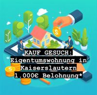 *GESUCH: 1.000€ Belohnung! Eigentumswohnung >49qm Rheinland-Pfalz - Kaiserslautern Vorschau