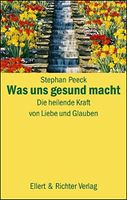 Stephan Peeck Was uns gesund macht: Die heilende Kraft von Liebe Hessen - Wiesbaden Vorschau