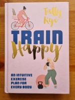Tally Rye Train Happy An intuitive exercise plan for every body Essen - Essen-Katernberg Vorschau