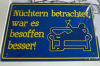 Metall Schild Nüchtern betrachtet war es besoffen besser. Nordrhein-Westfalen - Hamm Vorschau