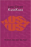 Kuss Kuss - Wirklich alles über den Kuss - Lana Citron München - Altstadt-Lehel Vorschau