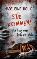 Buch: Sie kommen! - Ein Blog vom Ende der Welt - Madeleine Roux Hessen - Vöhl Vorschau