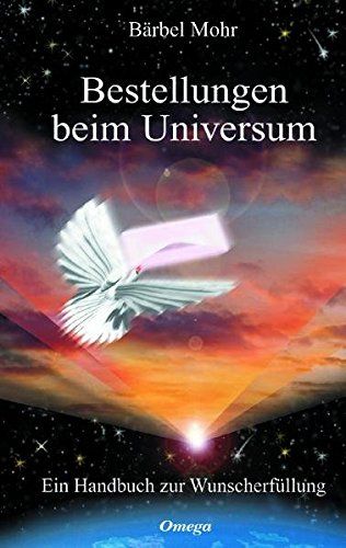 Bestellungen beim Universum - Ein Handbuch - Bärbel Mohr in München