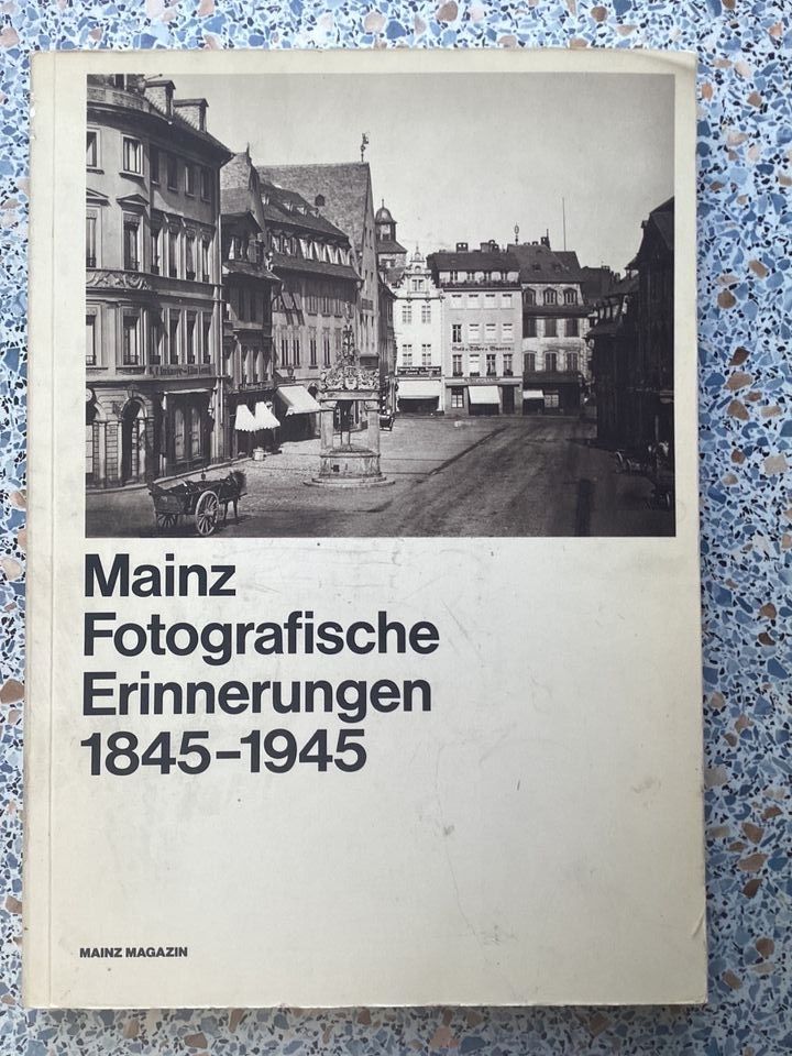 Mainz Fotografische Erinnerungen 1845 - 1945 in Mainz