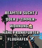 Beamter sucht 1 oder Zimmer-Wohnung nähe Frankfurt Flughafen ✈️ Süd - Flughafen Vorschau