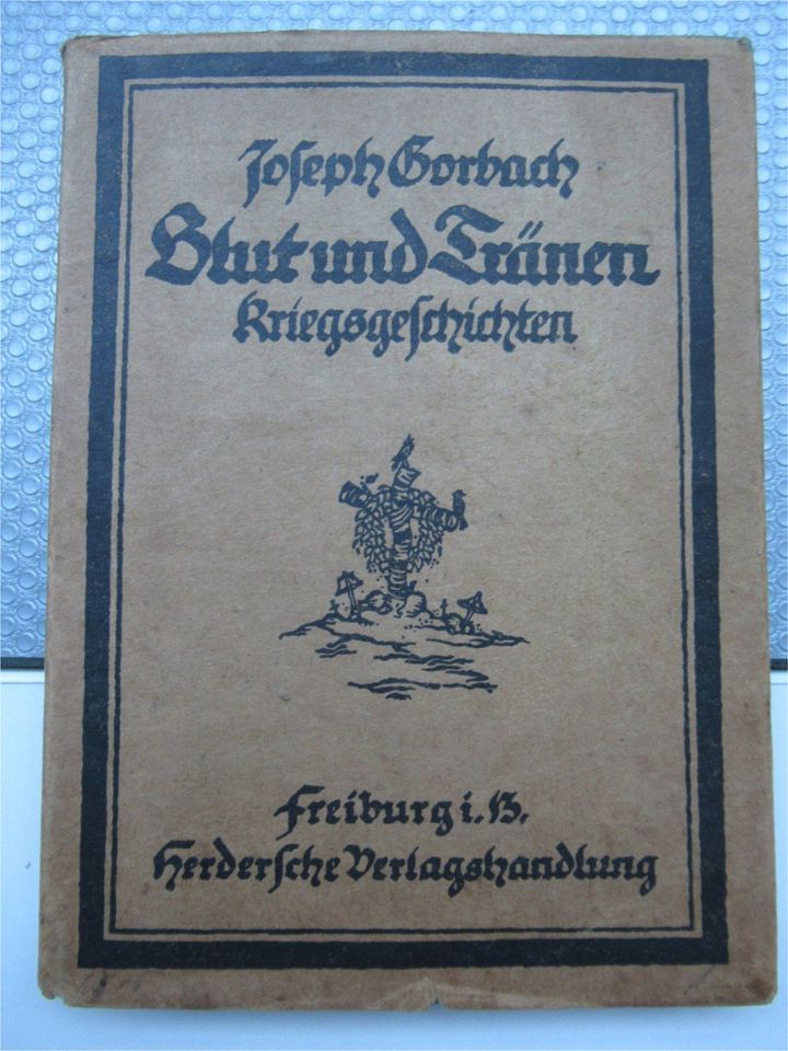 Blut und Tränen Kriegsgeschichten von Josef Gorbach Freiburg 1916 in Ulm