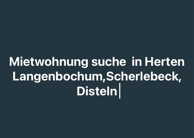 Mietwohnung suche in Herten,Langenbochum,Scherlebeck,Disteln in Herten