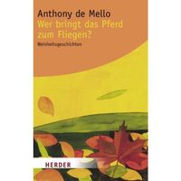 Anthony de Mello: Wer bringt das Pferd zum Fliegen? München - Sendling Vorschau