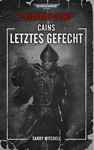 Warhammer 40000- Ciaphas Cain - Cains letztes Gefecht - Sandy M. in Dresden