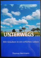 Unterwegs... Mit Glauben in ein erfülltes Leben. Thomas Herrmann Baden-Württemberg - Offenburg Vorschau