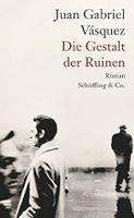 Die Gestalt der Ruinen: Roman von Juan Gabriel Vásquez München - Allach-Untermenzing Vorschau