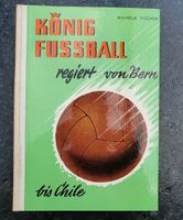 König Fußball regiert von Bern bis Chile von Wilhem Fischer Nordrhein-Westfalen - Rees Vorschau