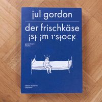 Jul Gordon • Der Frischkäse ist im 1. Stock. Edition Moderne Baden-Württemberg - Konstanz Vorschau