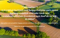 *Suche* in Seckbach/Bergen-Enkheim - Garten und Landwirt. Flächen Frankfurt am Main - Seckbach Vorschau