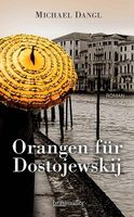 Orangen für Dostojewskij - Michael Dangl - Roman Kr. München - Oberschleißheim Vorschau