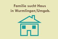 Wir SUCHEN ein Haus in/um Wurmlingen Baden-Württemberg - Wurmlingen Vorschau