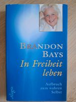 Brandon Bays, In Freiheit leben - Aufbruch zum wahren Selbst Sachsen - Radebeul Vorschau