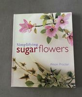 Buch Simplifying Sugar Flowers Alison Procter Zuckerblumen Bayern - Oberhaid Vorschau