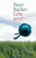 Peter Bachér : Lebe jetzt! [Ratgeber Lebenshilfe] Essen - Essen-Stadtmitte Vorschau