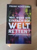 Was, wenn wir einfach die Welt retten? Frank Schätzing gebundene Baden-Württemberg - Freiberg am Neckar Vorschau