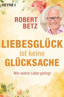Liebesglück ist keine Glücksache - Robert Betz München - Pasing-Obermenzing Vorschau