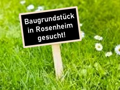 Baugrundstück in Rosenheim gesucht in Rosenheim