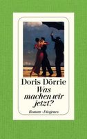 Doris Dörrie - Was machen wir jetzt ? - Roman - Diogenes Nordrhein-Westfalen - Dülmen Vorschau