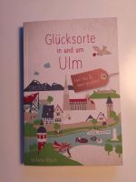 Glücksorte in und um Ulm - Fahr hin & werd glücklich Baden-Württemberg - Ulm Vorschau