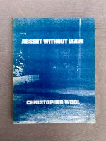 Christopher Wool: Absent Without Leave / Künstlerbuch / selten Berlin - Mitte Vorschau