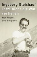 Jetzt nicht die Wut verlieren - Max Frisch - eine Biographie geb. Hessen - Wiesbaden Vorschau