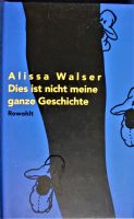Alissa Walser Dies ist nicht meine ganze Geschichte Rowohlt Berlin - Steglitz Vorschau