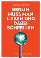 ANNA MARIA LIPINSKI * Berlin muss man lieben und dabei schreiben Pankow - Prenzlauer Berg Vorschau