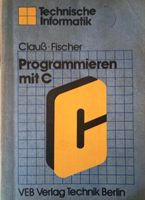 Programmieren mit C, Günther Fischer & Matthias Clauß Mecklenburg-Vorpommern - Wismar Vorschau