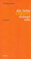 die liebe CHRISTI drängt uns - Gedichte von Wolfgang Metz Bayern - Freilassing Vorschau