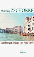 Die strengen Frauen von Rosa Salva - Matthias Zschokke - Venedig München - Maxvorstadt Vorschau