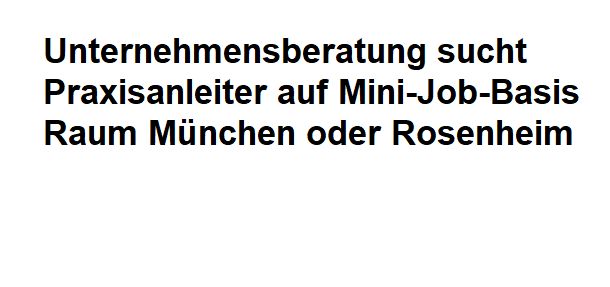 SUCHE: Praxisanleiter auf Abruf / Mini Job Basis in Rosenheim